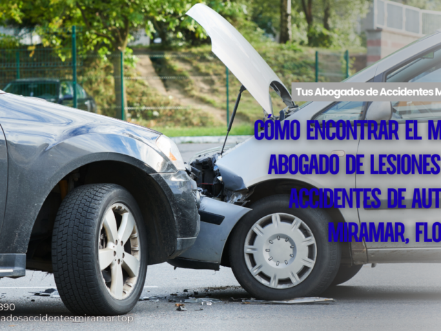 Cómo encontrar el mejor abogado de lesiones por accidentes de auto en Miramar, Florida