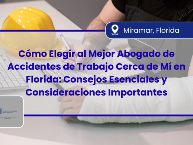 Cómo Elegir al Mejor Abogado de Accidentes de Trabajo Cerca de Mí en Florida: Consejos Esenciales y Consideraciones Importantes