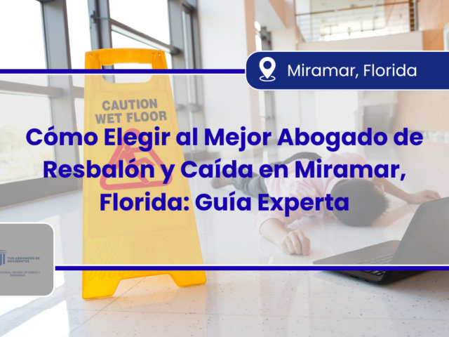 Cómo Elegir al Mejor Abogado de Resbalón y Caída en Miramar, Florida: Guía Experta 2023