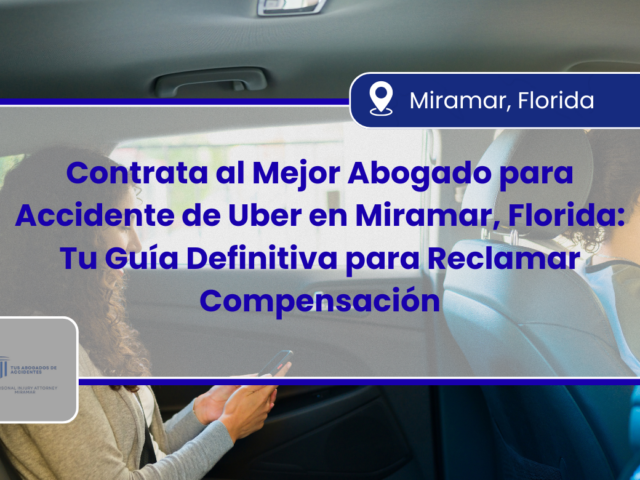 Contrata al Mejor Abogado para Accidente de Uber en Miramar, Florida: Tu Guía Definitiva para Reclamar Compensación