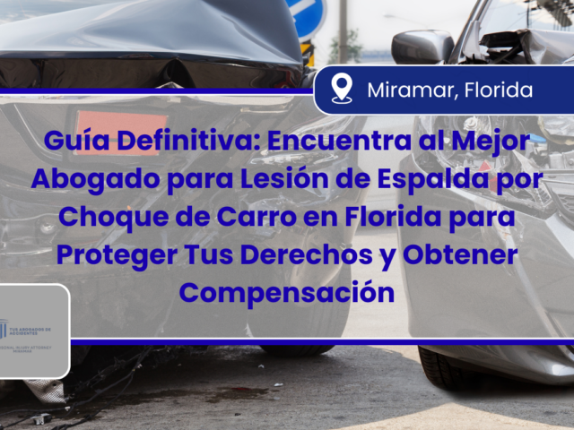 Guía Definitiva: Encuentra al Mejor Abogado para Lesión de Espalda por Choque de Carro en Florida para Proteger Tus Derechos y Obtener Compensación