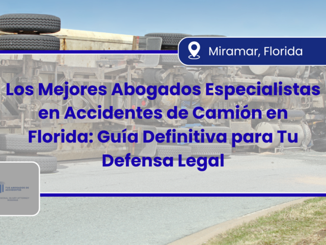 Los Mejores Abogados Especialistas en Accidentes de Camión en Florida: Guía Definitiva para Tu Defensa Legal